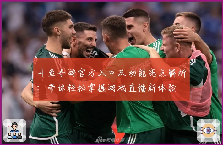 斗鱼手游官方入口及功能亮点解析：带你轻松掌握游戏直播新体验